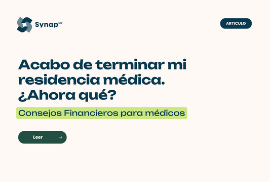 Acabo de terminar mi residencia médica ¿Ahora qué? Consejos Financieros para médicos